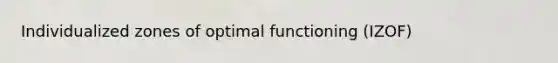 Individualized zones of optimal functioning (IZOF)