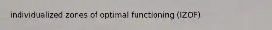 individualized zones of optimal functioning (IZOF)