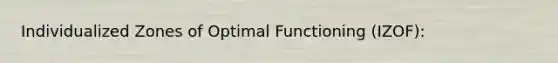 Individualized Zones of Optimal Functioning (IZOF):