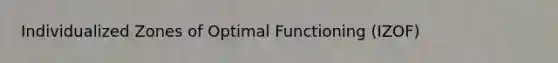 Individualized Zones of Optimal Functioning (IZOF)