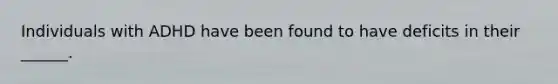Individuals with ADHD have been found to have deficits in their ______.