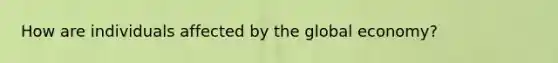 How are individuals affected by the global economy?