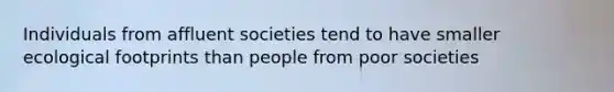 Individuals from affluent societies tend to have smaller ecological footprints than people from poor societies