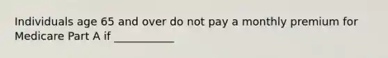 Individuals age 65 and over do not pay a monthly premium for Medicare Part A if ___________