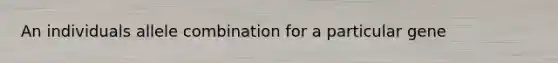 An individuals allele combination for a particular gene