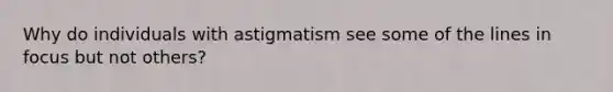 Why do individuals with astigmatism see some of the lines in focus but not others?