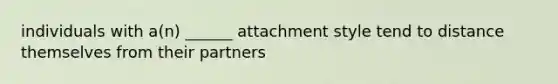 individuals with a(n) ______ attachment style tend to distance themselves from their partners