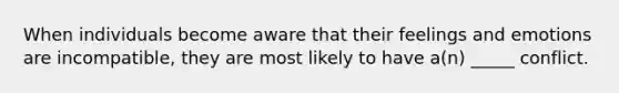 When individuals become aware that their feelings and emotions are incompatible, they are most likely to have a(n) _____ conflict.