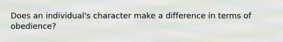 Does an individual's character make a difference in terms of obedience?