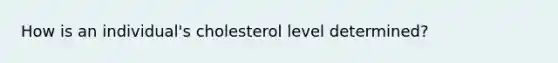 How is an individual's cholesterol level determined?