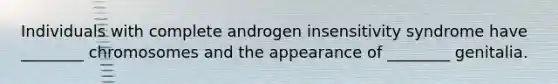 Individuals with complete androgen insensitivity syndrome have ________ chromosomes and the appearance of ________ genitalia.