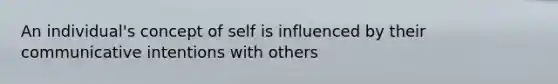 An individual's concept of self is influenced by their communicative intentions with others