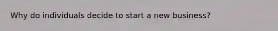 Why do individuals decide to start a new business?