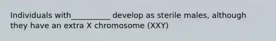 Individuals with__________ develop as sterile males, although they have an extra X chromosome (XXY)