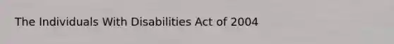 The Individuals With Disabilities Act of 2004