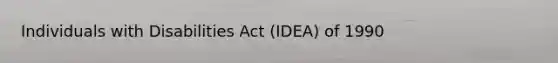 Individuals with Disabilities Act (IDEA) of 1990