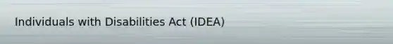 Individuals with Disabilities Act (IDEA)