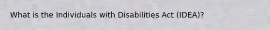 What is the Individuals with Disabilities Act (IDEA)?