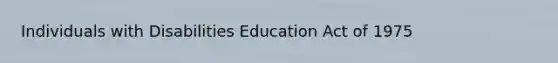 Individuals with Disabilities Education Act of 1975