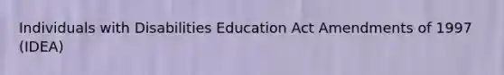 Individuals with Disabilities Education Act Amendments of 1997 (IDEA)