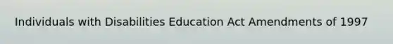 Individuals with Disabilities Education Act Amendments of 1997