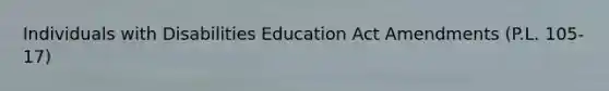 Individuals with Disabilities Education Act Amendments (P.L. 105-17)