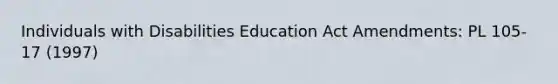 Individuals with Disabilities Education Act Amendments: PL 105-17 (1997)