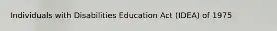 Individuals with Disabilities Education Act (IDEA) of 1975