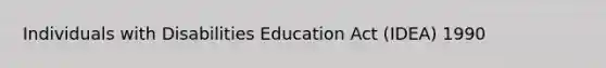 Individuals with Disabilities Education Act (IDEA) 1990