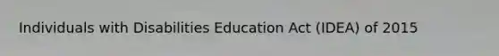 Individuals with Disabilities Education Act (IDEA) of 2015