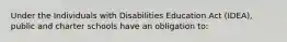 Under the Individuals with Disabilities Education Act (IDEA), public and charter schools have an obligation to: