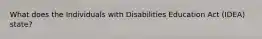 What does the Individuals with Disabilities Education Act (IDEA) state?