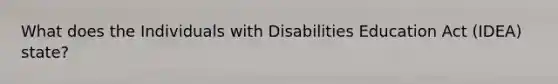 What does the Individuals with Disabilities Education Act (IDEA) state?