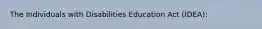 The Individuals with Disabilities Education Act (IDEA):