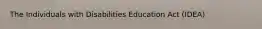 The Individuals with Disabilities Education Act (IDEA)