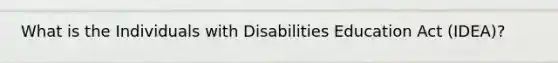 What is the Individuals with Disabilities Education Act (IDEA)?