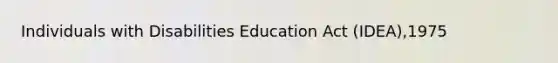 Individuals with Disabilities Education Act (IDEA),1975