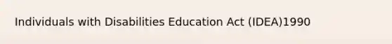 Individuals with Disabilities Education Act (IDEA)1990