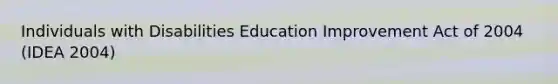 Individuals with Disabilities Education Improvement Act of 2004 (IDEA 2004)