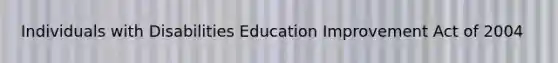 Individuals with Disabilities Education Improvement Act of 2004