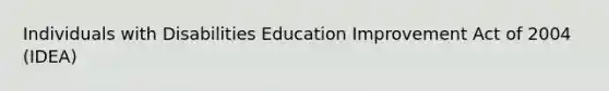 Individuals with Disabilities Education Improvement Act of 2004 (IDEA)