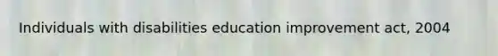 Individuals with disabilities education improvement act, 2004