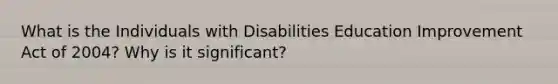 What is the Individuals with Disabilities Education Improvement Act of 2004? Why is it significant?