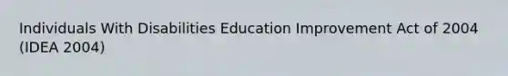 Individuals With Disabilities Education Improvement Act of 2004 (IDEA 2004)