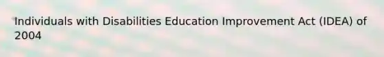 Individuals with Disabilities Education Improvement Act (IDEA) of 2004