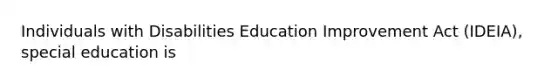 Individuals with Disabilities Education Improvement Act (IDEIA), special education is