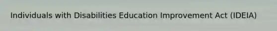 Individuals with Disabilities Education Improvement Act (IDEIA)