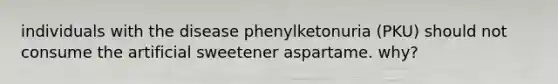 individuals with the disease phenylketonuria (PKU) should not consume the artificial sweetener aspartame. why?