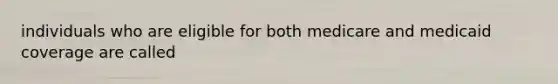 individuals who are eligible for both medicare and medicaid coverage are called
