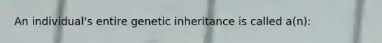 An individual's entire genetic inheritance is called a(n):